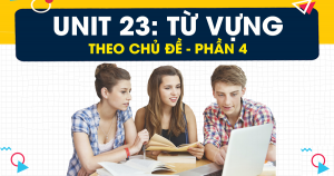 Unit 23: Từ vựng theo chủ đề - TOEIC Listening&Reading (phần 4)