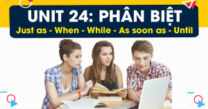 Unit 24: Phân biệt Just as, When, While, As soon as, Until