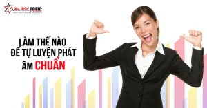 Unit 1: Phương pháp Tự luyện phát âm tiếng Anh Chuẩn