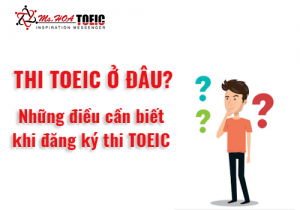 Thi Toeic ở đâu? Những điều cần biết khi đăng ký thi Toeic