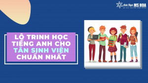 Lộ trình học tiếng Anh cho Tân Sinh Viên chuẩn nhất