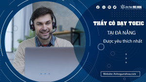 Thầy cô dạy TOEIC tại Đà Nẵng được yêu thích nhất