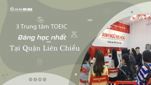 3 Trung tâm TOEIC đáng học nhất tại Quận Liên Chiểu
