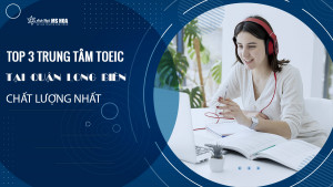 Bật mí Top 3 Trung tâm TOEIC tốt nhất tại Quận Long Biên 