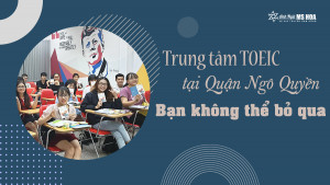 Trung tâm TOEIC tại Quận Ngô Quyền bạn không thể bỏ qua