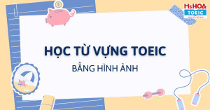 Học từ vựng TOEIC bằng hình ảnh cực dễ dàng