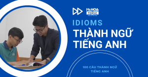 100 Câu Thành Ngữ Tiếng Anh (idioms) Thông Dụng Nhất