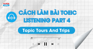 Cách làm bài TOEIC Listening Part 4 - Topic Tours And Trips