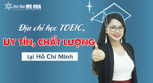 Anh ngữ Ms Hoa - Địa chỉ học TOEIC uy tín nhất tại TP Hồ Chí Minh