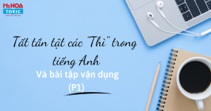 TỔNG HỢP TẤT TẦN TẬT CÁC THÌ TRONG TIẾNG ANH VÀ BÀI TẬP VẬN DỤNG (P1)