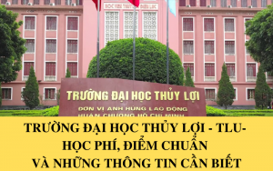 Trường đại học Thủy Lợi - TLU - điểm chuẩn, học phí,... và những thông tin cần biết