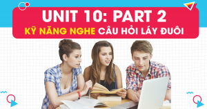 Unit 10: Kỹ năng nghe câu hỏi láy đuôi trong PART 2 - Question Response