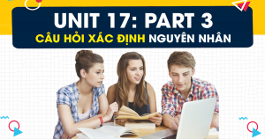 Unit 17: Kỹ năng nghe câu hỏi xác định nguyên nhân (Identifying Reasons) - PART 3 - Short Conversation