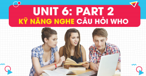 Unit 6: Kỹ năng nghe câu hỏi WHO trong PART 2 - Question Response