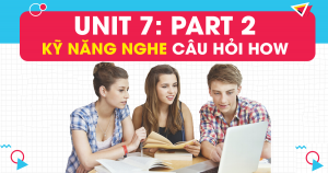 Unit 7: Kỹ năng nghe câu hỏi HOW trong PART 2 - Question Response