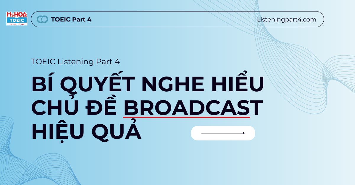 Chinh Phục TOEIC Part 4: Bí Quyết Nghe Hiểu - Topic Broadcast Hiệu Quả